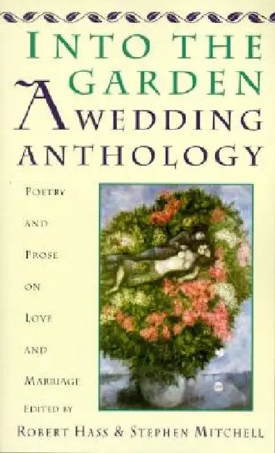 Into The Garden: A Wedding Anthology by Robert Hass