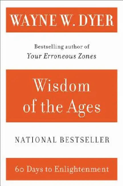 Wisdom of the Ages: A Modern Master Brings Eternal Truths Into Everyday Life by Wayne W. Dyer