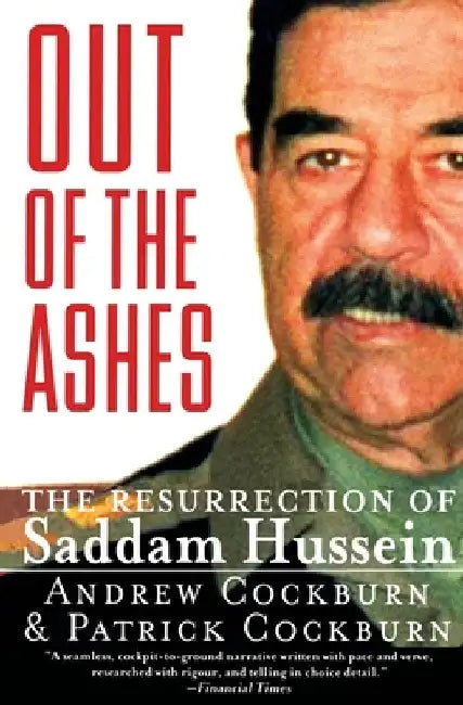 Out of the Ashes: The Resurrection of Saddam Hussein by Andrew Cockburn