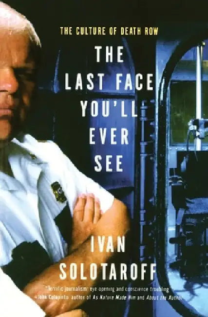 The Last Face You'll Ever See: The Culture of Death Row by Ivan Solotaroff