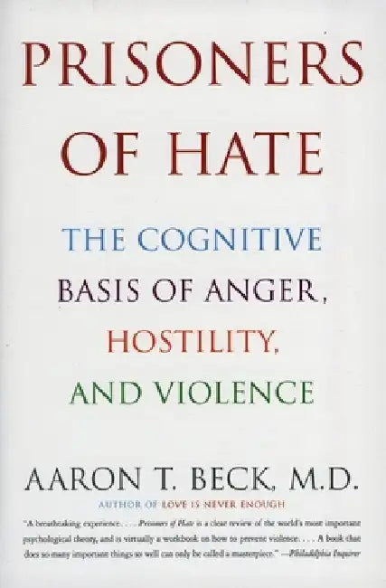 Prisoners of Hate: The Cognitive Basis of Anger, Hostility, and Violence by Aaron T., M. D. Beck