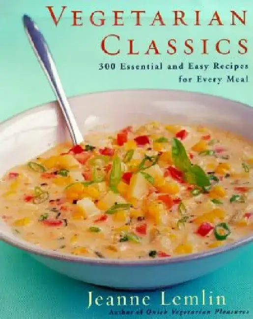 Vegetarian Classics: 300 Essential and Easy Recipes for Every Meal by Jeanne Lemlin