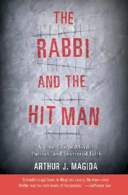 The Rabbi and the Hit Man: A True Tale of Murder, Passion, and Shattered Faith by Arthur J. Magida