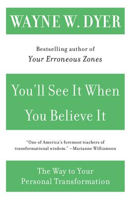 You'll See It When You Believe It: The Way to Your Personal Transformation by Wayne W. Dyer