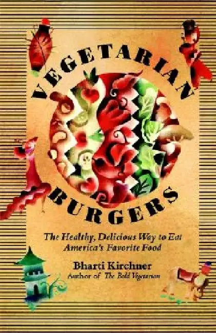 Vegetarian Burgers: The Healthy, Delicious Way to Eat America's Favorite Food by Bharti Kirchner