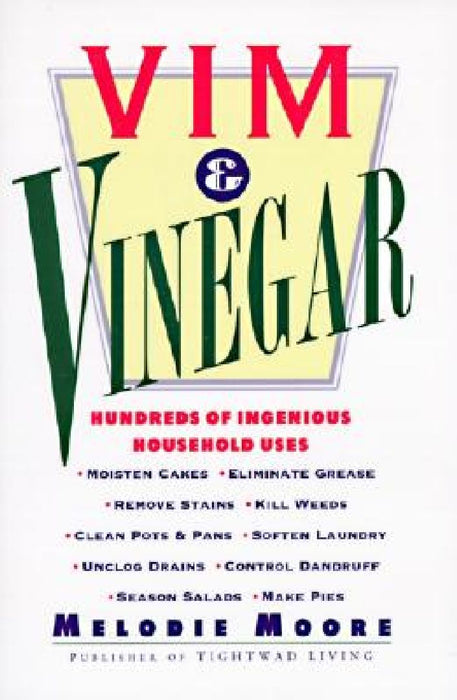 VIM & Vinegar: Moisten Cakes, Eliminate Grease, Remove Stains, Kill Weeds, Clean Pots & Pans, Soften Laundry, Unclog Drains, Control Dandruff, Season by Melodie Moore
