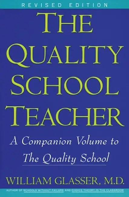 The Quality School Teacher: Specific Suggestions for Teachers Who Are Trying to Implement the Lead-Management Ideas of the Quality School in Their by William M. D. Glasser