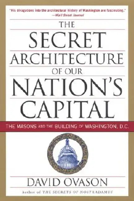 The Secret Architecture of Our Nation's Capital: The Masons and the Building of Washington, D.C. by David Ovason