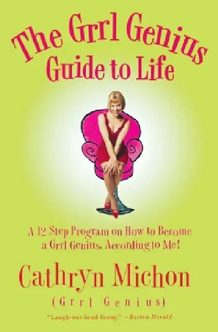 The Grrl Genius Guide to Life: A Twelve-Step Program on How to Become a Grrl Genius, According to Me! by Cathryn Michon