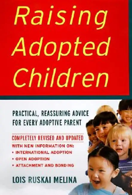 Raising Adopted Children, Revised Edition: Practical Reassuring Advice for Every Adoptive Parent by Lois Ruskai Melina