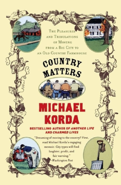 Country Matters: The Pleasures and Tribulations of Moving from a Big City to an Old Country Farmhouse by Michael Korda
