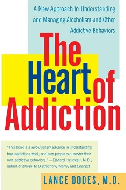 The Heart of Addiction: A New Approach to Understanding and Managing Alcoholism and Other Addictive Behaviors by Lance M., M. D. Dodes
