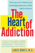 The Heart of Addiction: A New Approach to Understanding and Managing Alcoholism and Other Addictive Behaviors by Lance M., M. D. Dodes