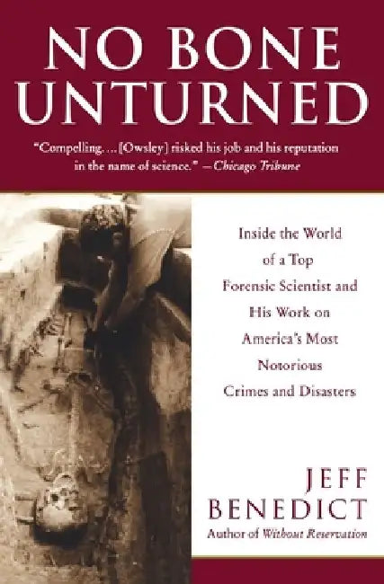 No Bone Unturned: Inside the World of a Top Forensic Scientist and His Work on America's Most Notorious Crimes and Disasters by Jeff Benedict
