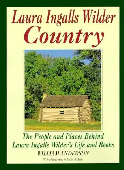 Laura Ingalls Wilder Country: The People and Places in Laura Ingalls Wilder's Life and Books by William Anderson