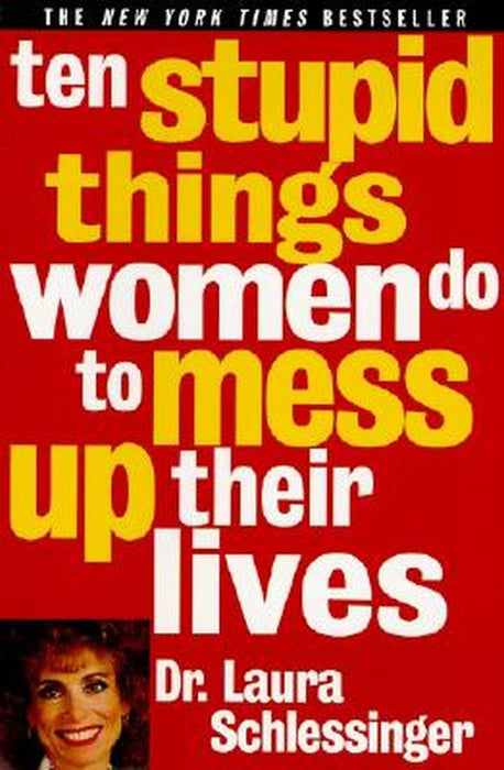 Ten Stupid Things Women Do to Mess Up Their Lives by Dr Laura Schlessinger