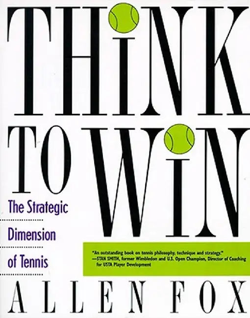 Think to Win: Strategic Dimension of Tennis, the by Allen Fox