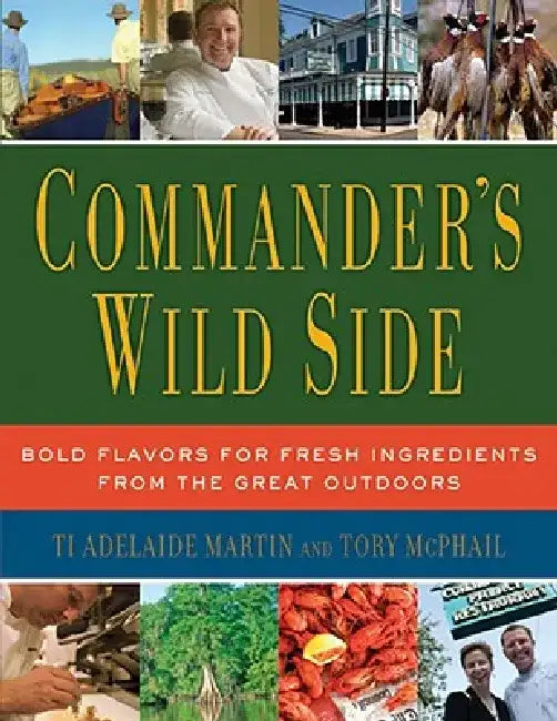Commander's Wild Side: Bold Flavors for Fresh Ingredients from the Great Outdoors by Ti Adelaide Martin