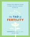 The Tao of Fertility: A Healing Chinese Medicine Program to Prepare Body, Mind, and Spirit for New Life by Daoshing Ni