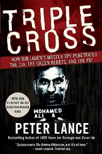 Triple Cross: How Bin Laden's Master Spy Penetrated the Cia, the Green Berets, and the FBI by Peter Lance