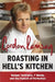 Roasting in Hell's Kitchen: Temper Tantrums, F Words, and the Pursuit of Perfection by Gordon Ramsay