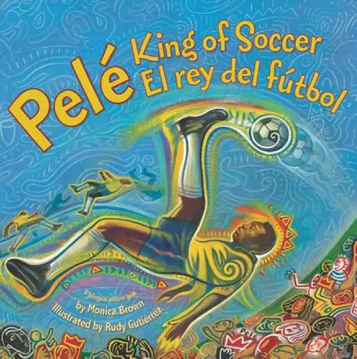 Pele, King of Soccer/Pele, El Rey del Futbol by Monica Brown