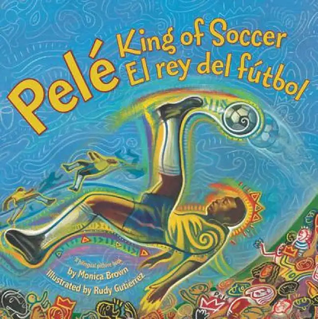 Pele, King of Soccer/Pele, El Rey del Futbol by Monica Brown