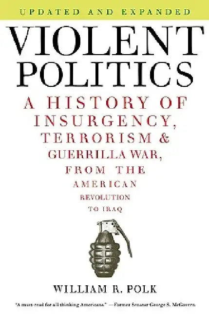 Violent Politics: A History of Insurgency, Terrorism, and Guerrilla War, from the American Revolution to Iraq by William R. Polk