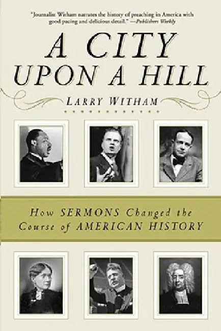 A City Upon a Hill: How Sermons Changed the Course of American History by Larry Witham
