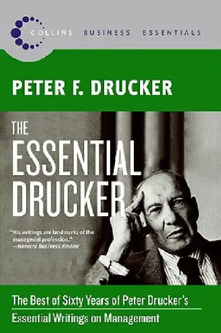 The Essential Drucker: The Best of Sixty Years of Peter Drucker's Essential Writings on Management by Peter F. Drucker