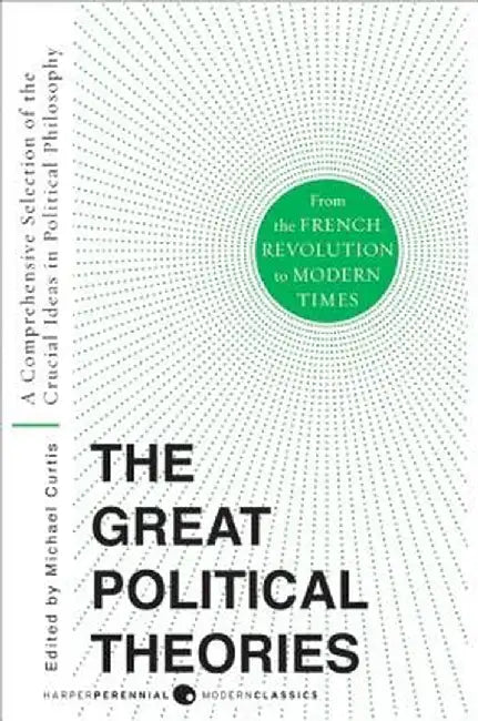 The Great Political Theories, Volume 2: A Comprehensive Selection of the Crucial Ideas in Political Philosophy from the French Revolution to Modern Ti by M. Curtis