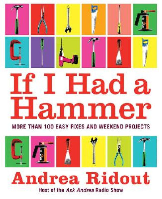 If I Had a Hammer: More Than 100 Easy Fixes and Weekend Projects by Andrea Ridout
