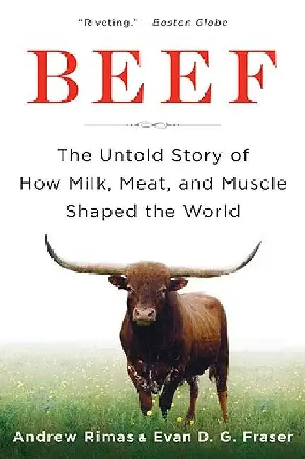 Beef: The Untold Story of How Milk, Meat, and Muscle Shaped the World by Andrew Rimas