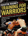Training for Warriors: The Ultimate Mixed Martial Arts Workout by Martin Rooney