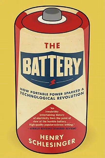 The Battery: How Portable Power Sparked a Technological Revolution by Henry Schlesinger