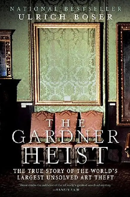 The Gardner Heist: The True Story of the World's Largest Unsolved Art Theft by Ulrich Boser