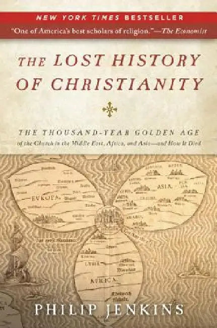 The Lost History of Christianity: The Thousand-Year Golden Age of the Church in the Middle East, Africa, and Asia--And How It Died by John Philip Jenkins