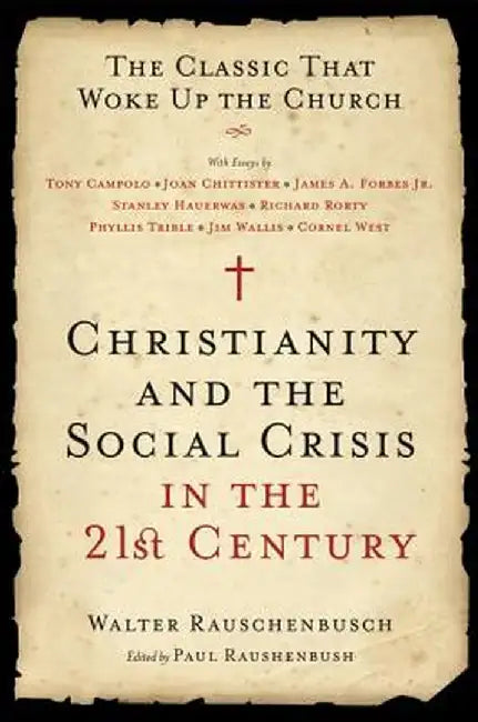 Christianity and the Social Crisis in the 21st Century: The Classic That Woke Up the Church by Walter Rauschenbusch