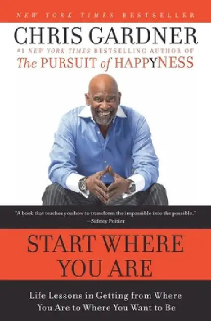 Start Where You Are: Life Lessons in Getting from Where You Are to Where You Want to Be by Chris Gardner
