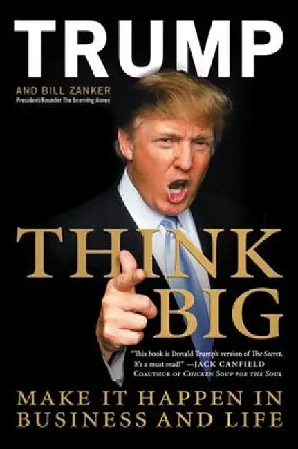 Think Big: Make It Happen in Business and Life by Donald J. Trump