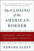 The Closing of the American Border: Terrorism, Immigration, and Security Since 9/11 by Edward Alden