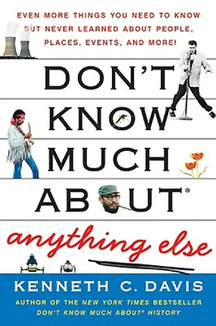 Don't Know Much about Anything Else: Even More Things You Need to Know But Never Learned about People, Places, Events, and More! by Kenneth C. Davis