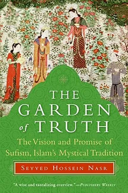 The Garden of Truth: The Vision and Promise of Sufism, Islam's Mystical Tradition by Seyyed Hossein Nasr