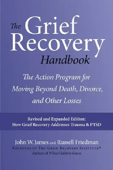 The Grief Recovery Handbook, 20th Anniversary Expanded Edition: The Action Program for Moving Beyond Death, Divorce, and Other Losses Including Health by John W. James