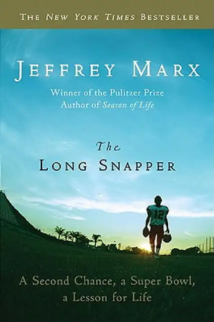 The Long Snapper: A Second Chance, a Super Bowl, a Lesson for Life by Jeffrey Marx