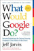 What Would Google Do? by Jeff Jarvis