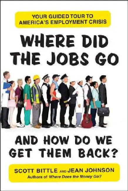 Where Did the Jobs Go--and How Do We Get Them Back? by Scott Bittle