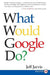 What Would Google Do? by Jeff Jarvis