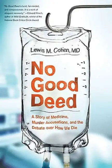 No Good Deed: A Story of Medicine, Murder Accusations, and the Debate Over How We Die by Lewis Mitchell, M. D. Cohen