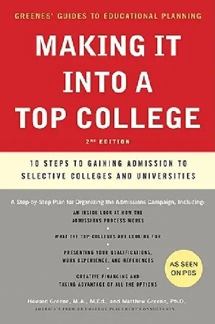 Making It Into a Top College, 2nd Edition: 10 Steps to Gaining Admission to Selective Colleges and Universities by Howard Greene